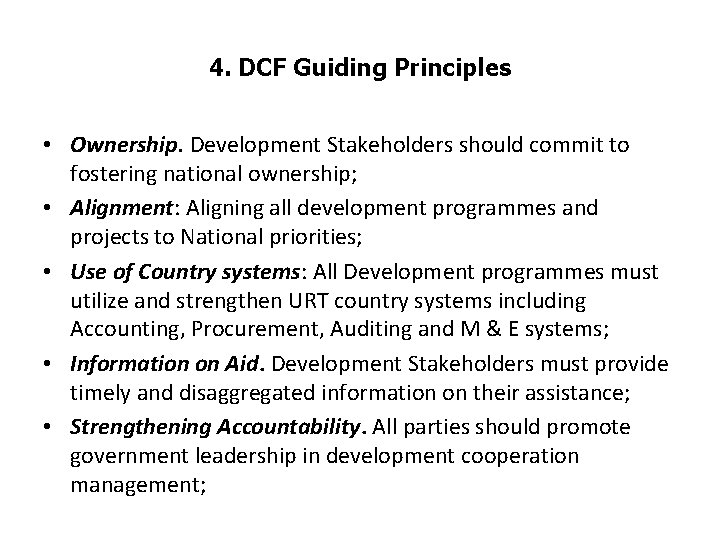 4. DCF Guiding Principles • Ownership. Development Stakeholders should commit to fostering national ownership;