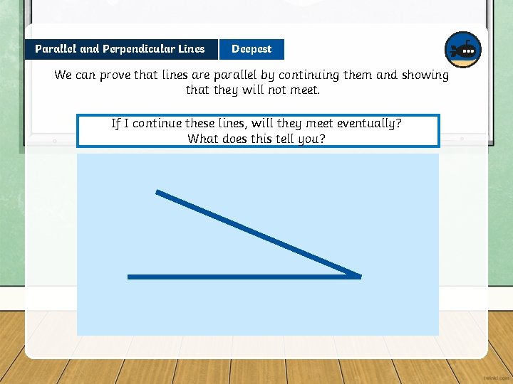 Parallel and Perpendicular Lines Deepest We can prove that lines are parallel by continuing