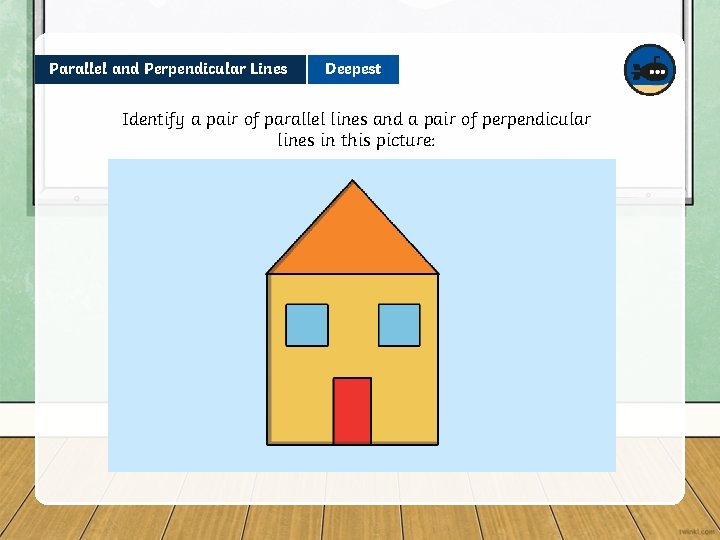 Parallel and Perpendicular Lines Deepest Identify a pair of parallel lines and a pair