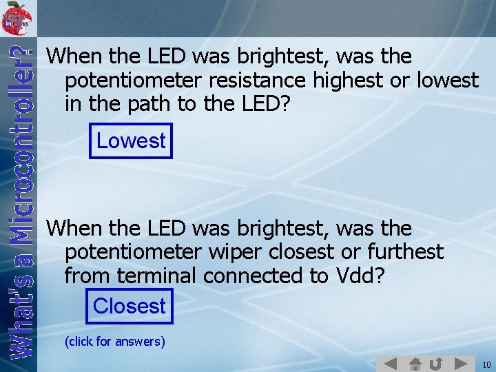 When the LED was brightest, was the potentiometer resistance highest or lowest in the