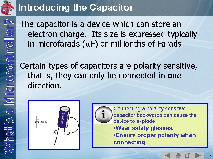 Introducing the Capacitor The capacitor is a device which can store an electron charge.