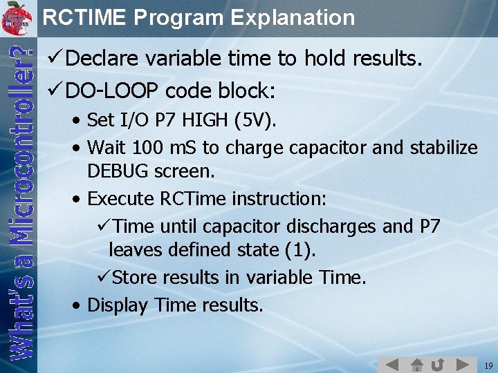 RCTIME Program Explanation ü Declare variable time to hold results. ü DO-LOOP code block:
