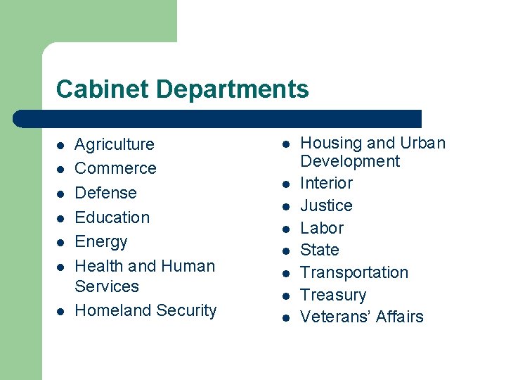 Cabinet Departments l l l l Agriculture Commerce Defense Education Energy Health and Human