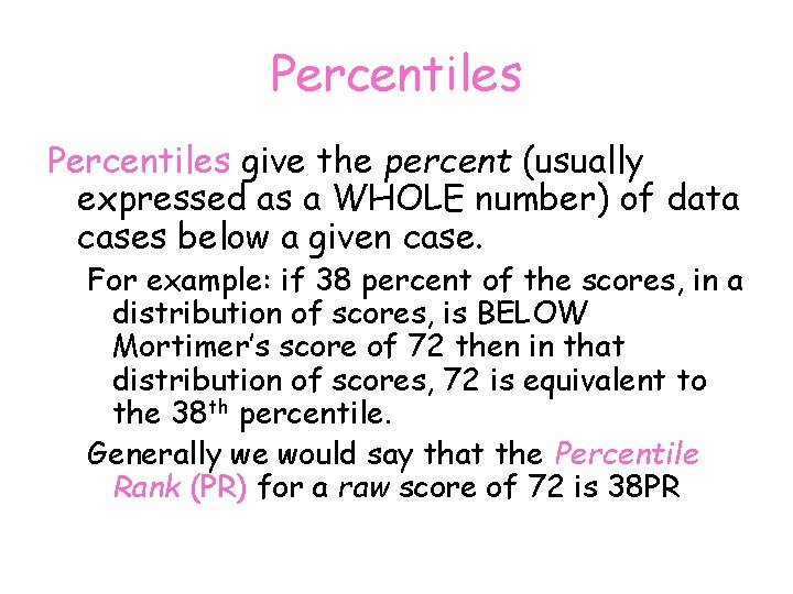 Percentiles give the percent (usually expressed as a WHOLE number) of data cases below