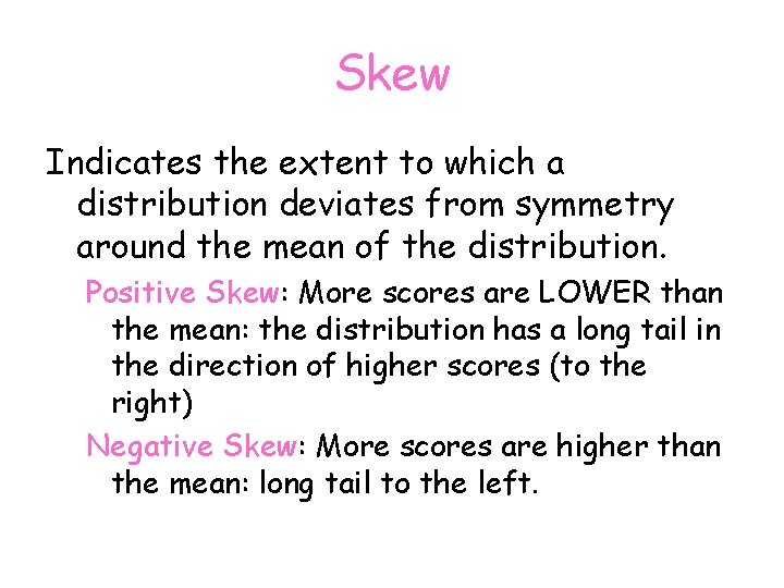 Skew Indicates the extent to which a distribution deviates from symmetry around the mean