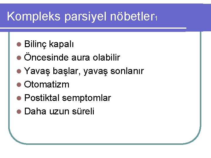 Kompleks parsiyel nöbetler 1 l Bilinç kapalı l Öncesinde aura olabilir l Yavaş başlar,