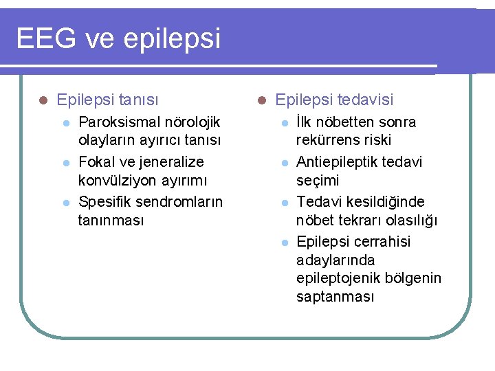 EEG ve epilepsi l Epilepsi tanısı l l l Paroksismal nörolojik olayların ayırıcı tanısı