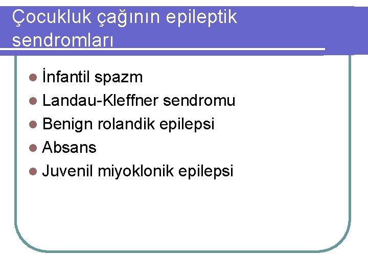 Çocukluk çağının epileptik sendromları l İnfantil spazm l Landau-Kleffner sendromu l Benign rolandik epilepsi