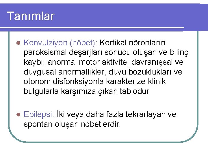 Tanımlar l Konvülziyon (nöbet): Kortikal nöronların paroksismal deşarjları sonucu oluşan ve bilinç kaybı, anormal