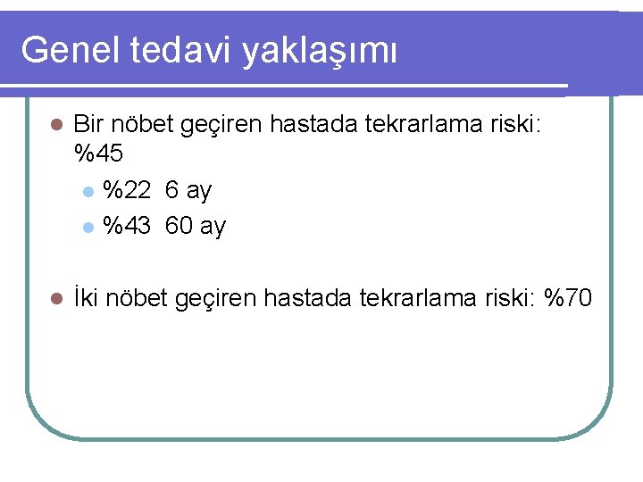 Genel tedavi yaklaşımı l Bir nöbet geçiren hastada tekrarlama riski: %45 l %22 6