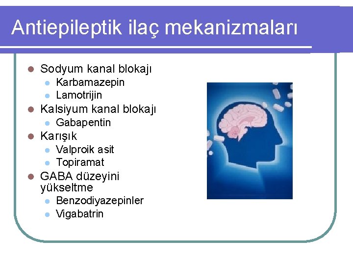 Antiepileptik ilaç mekanizmaları l Sodyum kanal blokajı l l l Kalsiyum kanal blokajı l