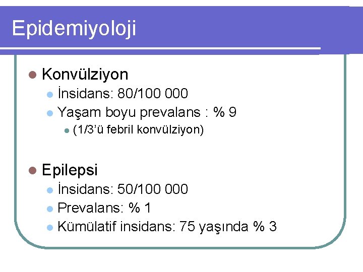 Epidemiyoloji l Konvülziyon İnsidans: 80/100 000 l Yaşam boyu prevalans : % 9 l