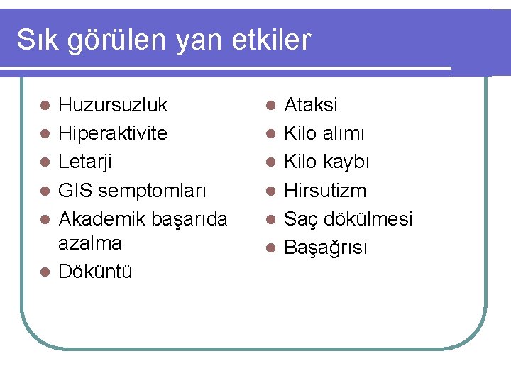 Sık görülen yan etkiler l l l Huzursuzluk Hiperaktivite Letarji GIS semptomları Akademik başarıda