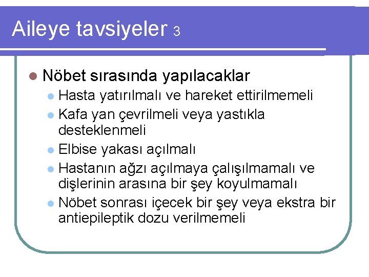 Aileye tavsiyeler 3 l Nöbet sırasında yapılacaklar Hasta yatırılmalı ve hareket ettirilmemeli l Kafa