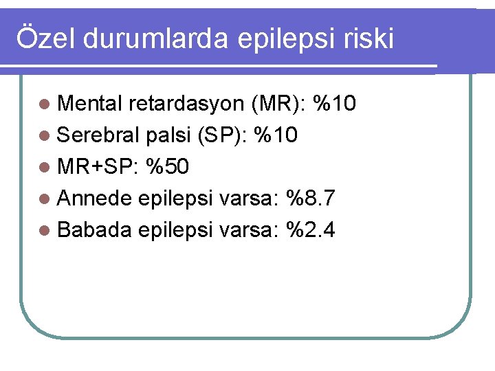 Özel durumlarda epilepsi riski l Mental retardasyon (MR): %10 l Serebral palsi (SP): %10