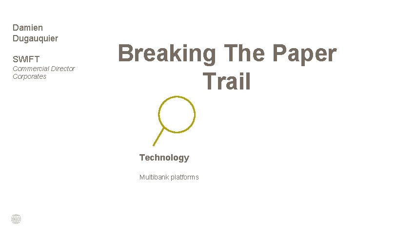 Damien Dugauquier SWIFT Commercial Director Corporates Breaking The Paper Trail Technology Multibank platforms 