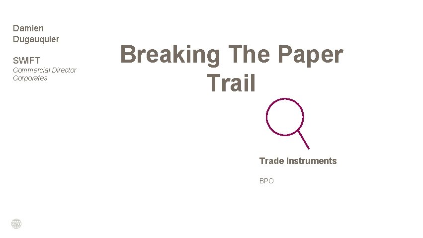 Damien Dugauquier SWIFT Commercial Director Corporates Breaking The Paper Trail Trade Instruments BPO 