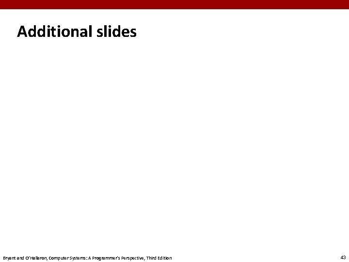 Additional slides Bryant and O’Hallaron, Computer Systems: A Programmer’s Perspective, Third Edition 43 