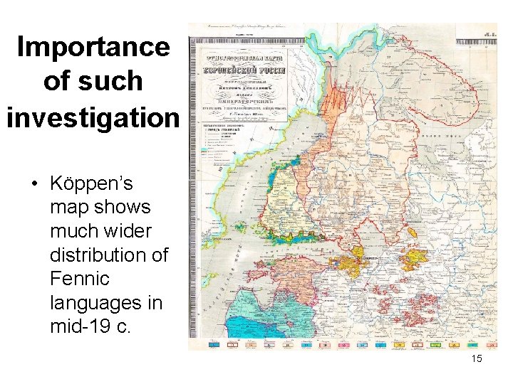Importance of such investigation • Köppen’s map shows much wider distribution of Fennic languages