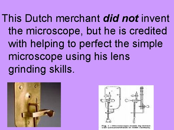 This Dutch merchant did not invent the microscope, but he is credited with helping
