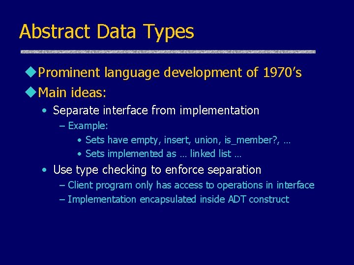 Abstract Data Types u. Prominent language development of 1970’s u. Main ideas: • Separate