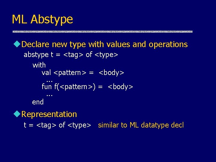 ML Abstype u. Declare new type with values and operations abstype t = <tag>