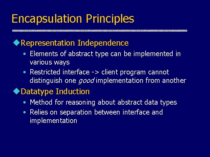 Encapsulation Principles u. Representation Independence • Elements of abstract type can be implemented in