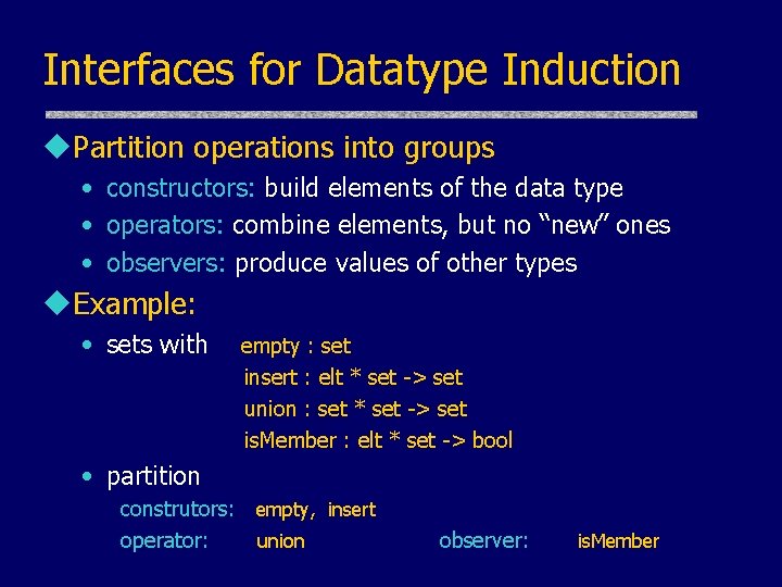 Interfaces for Datatype Induction u. Partition operations into groups • constructors: build elements of