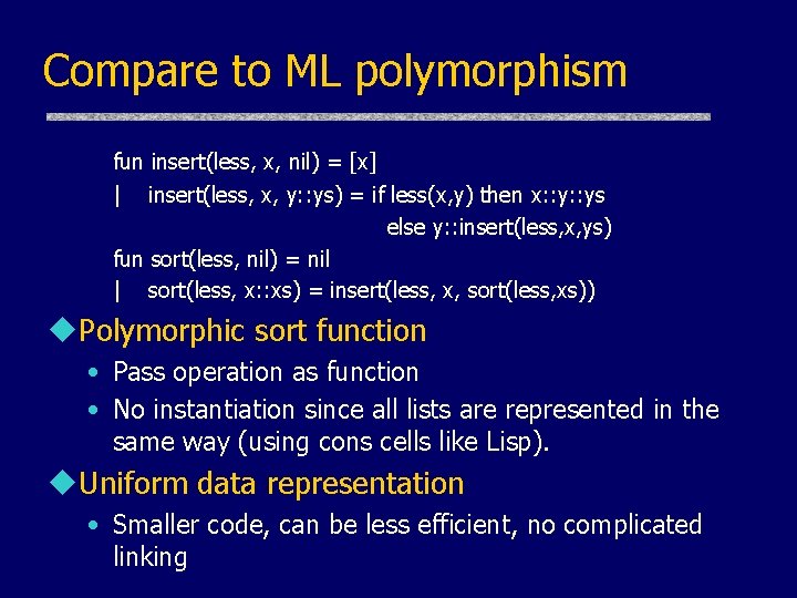 Compare to ML polymorphism fun insert(less, x, nil) = [x] | insert(less, x, y: