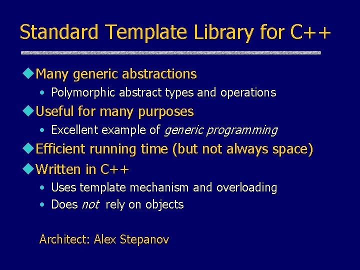 Standard Template Library for C++ u. Many generic abstractions • Polymorphic abstract types and