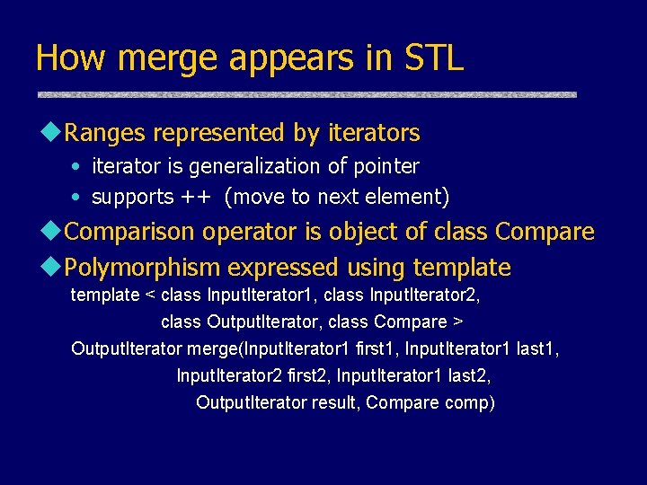 How merge appears in STL u. Ranges represented by iterators • iterator is generalization