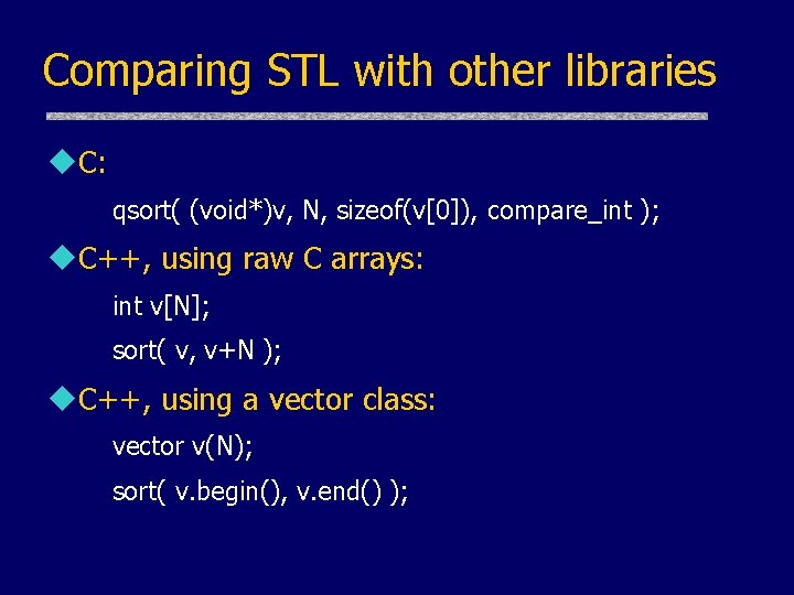 Comparing STL with other libraries u. C: qsort( (void*)v, N, sizeof(v[0]), compare_int ); u.