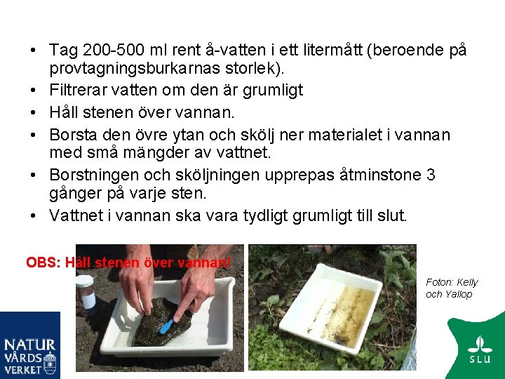  • Tag 200 -500 ml rent å-vatten i ett litermått (beroende på provtagningsburkarnas