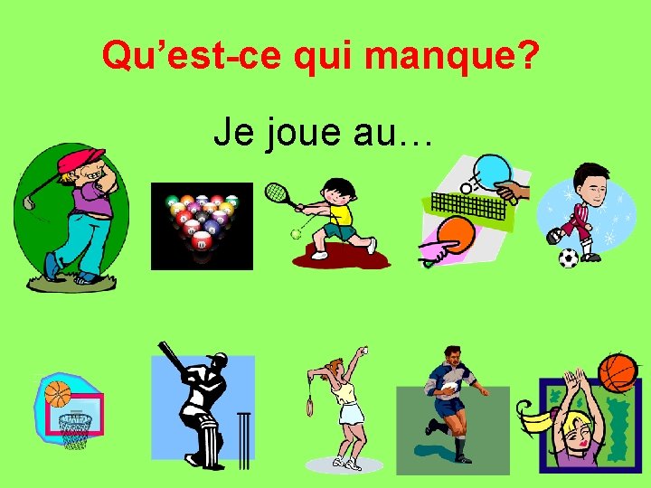 Qu’est-ce qui manque? Je joue au… 