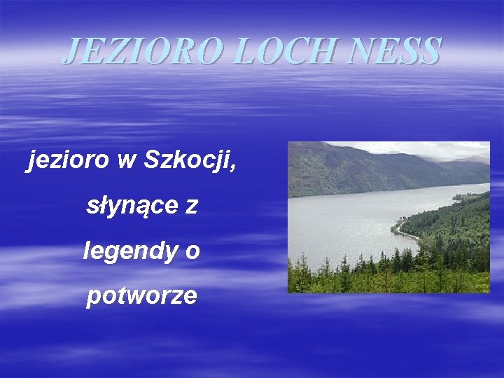 JEZIORO LOCH NESS jezioro w Szkocji, słynące z legendy o potworze 