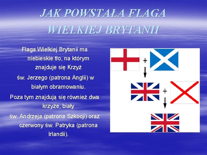 JAK POWSTAŁA FLAGA WIELKIEJ BRYTANII Flaga Wielkiej Brytanii ma niebieskie tło, na którym znajduje