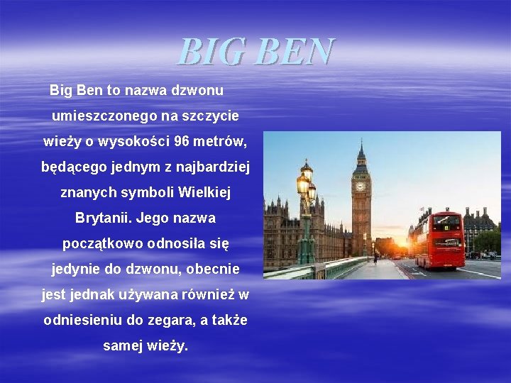 BIG BEN Big Ben to nazwa dzwonu umieszczonego na szczycie wieży o wysokości 96