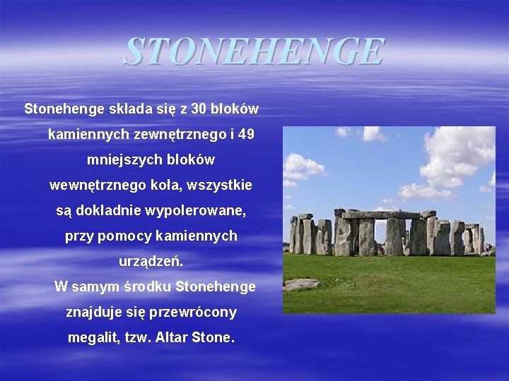 STONEHENGE Stonehenge składa się z 30 bloków kamiennych zewnętrznego i 49 mniejszych bloków wewnętrznego