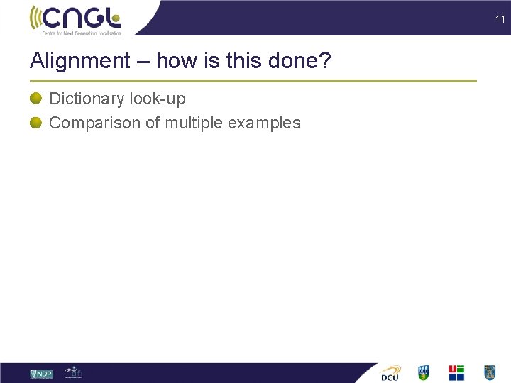 11 Alignment – how is this done? Dictionary look-up Comparison of multiple examples 