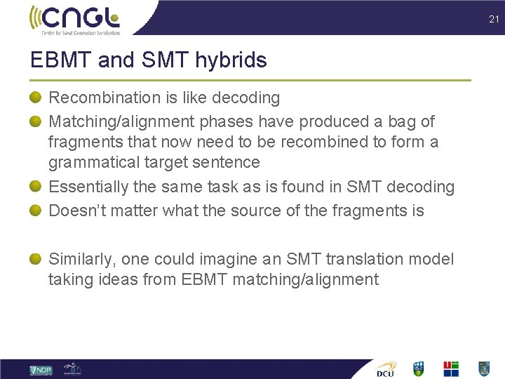 21 EBMT and SMT hybrids Recombination is like decoding Matching/alignment phases have produced a