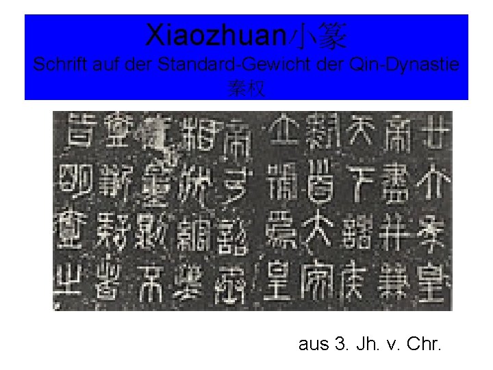 Xiaozhuan小篆 Schrift auf der Standard-Gewicht der Qin-Dynastie 秦权 aus 3. Jh. v. Chr. 