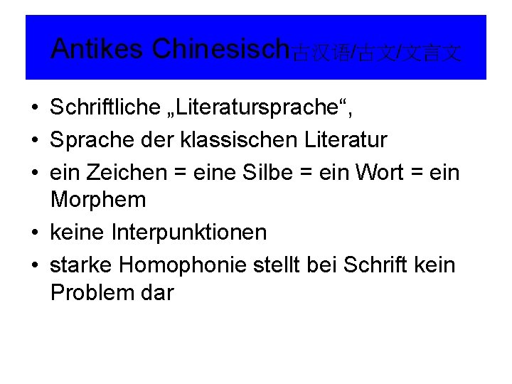 Antikes Chinesisch古汉语/古文/文言文 • Schriftliche „Literatursprache“, • Sprache der klassischen Literatur • ein Zeichen =