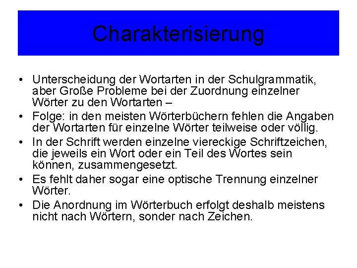 Charakterisierung • Unterscheidung der Wortarten in der Schulgrammatik, aber Große Probleme bei der Zuordnung