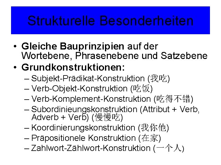 Strukturelle Besonderheiten • Gleiche Bauprinzipien auf der Wortebene, Phrasenebene und Satzebene • Grundkonstruktionen: –