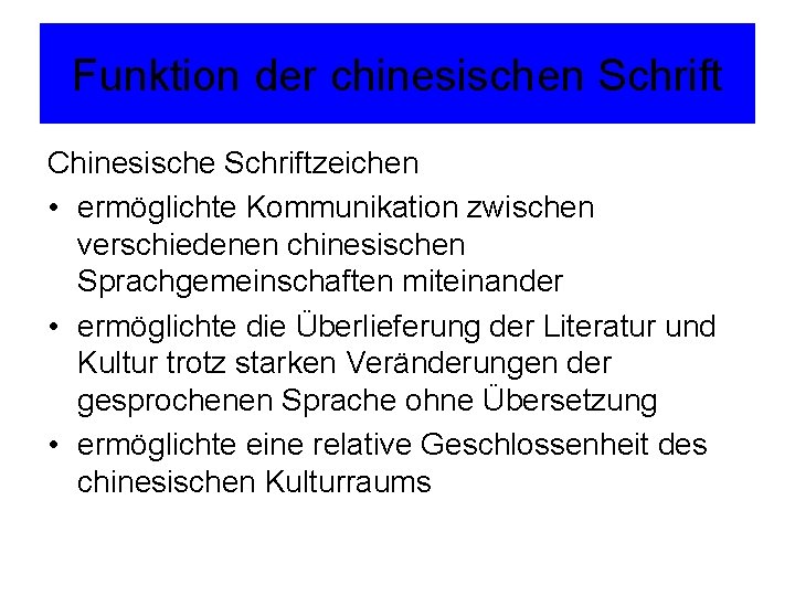 Funktion der chinesischen Schrift Chinesische Schriftzeichen • ermöglichte Kommunikation zwischen verschiedenen chinesischen Sprachgemeinschaften miteinander