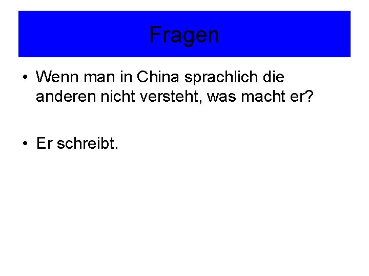 Fragen • Wenn man in China sprachlich die anderen nicht versteht, was macht er?