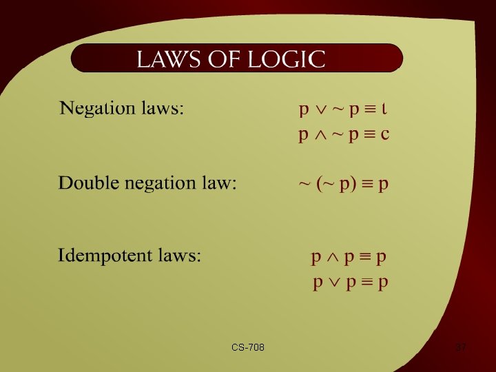 Laws of Logic – 2 - 25 b CS-708 37 