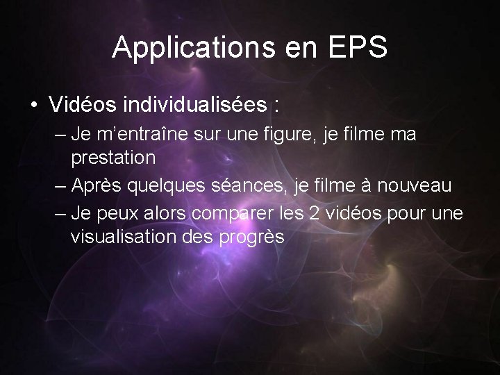 Applications en EPS • Vidéos individualisées : – Je m’entraîne sur une figure, je