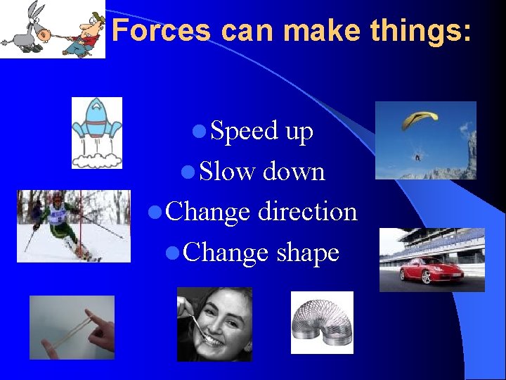 Forces can make things: l Speed up l Slow down l Change direction l