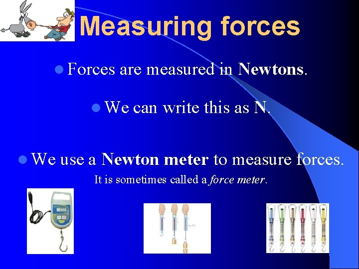 Measuring forces l Forces are measured in Newtons. l We can write this as